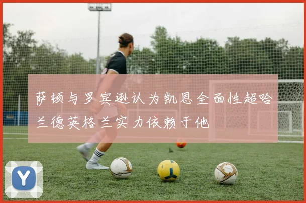 萨顿与罗宾逊认为凯恩全面性超哈兰德英格兰实力依赖于他
