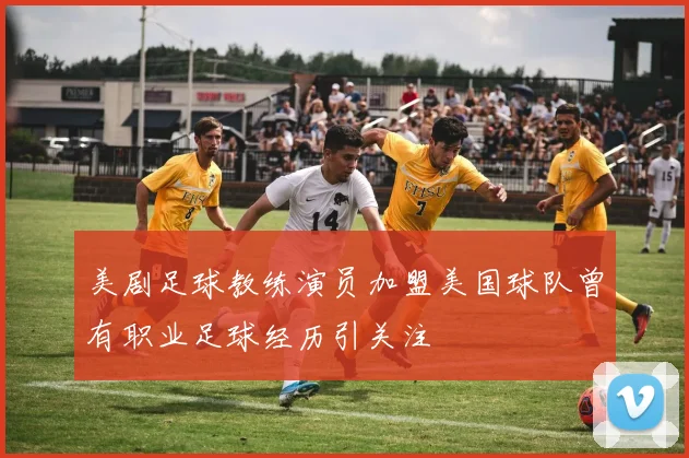 美剧足球教练演员加盟美国球队曾有职业足球经历引关注