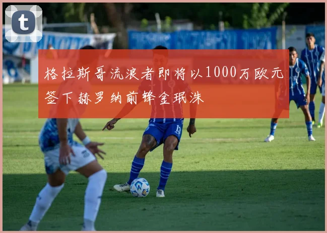 格拉斯哥流浪者即将以1000万欧元签下赫罗纳前锋金珉洙