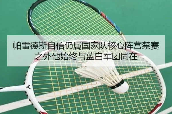 帕雷德斯自信仍属国家队核心阵营禁赛之外他始终与蓝白军团同在